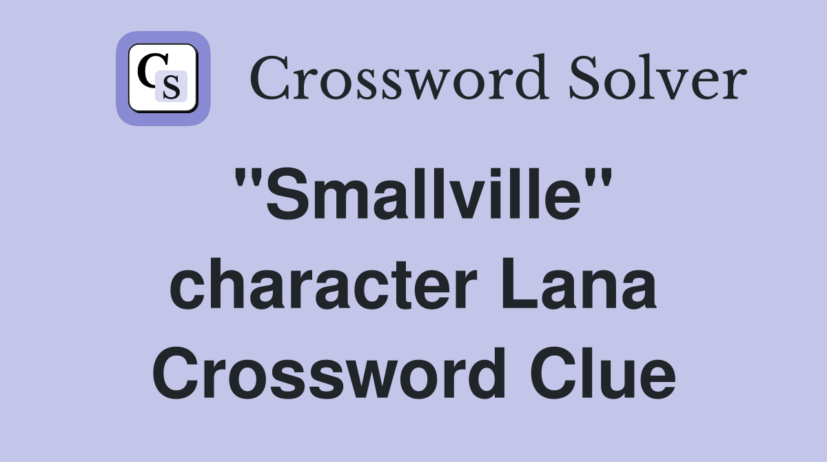 "Smallville" character Lana Crossword Clue