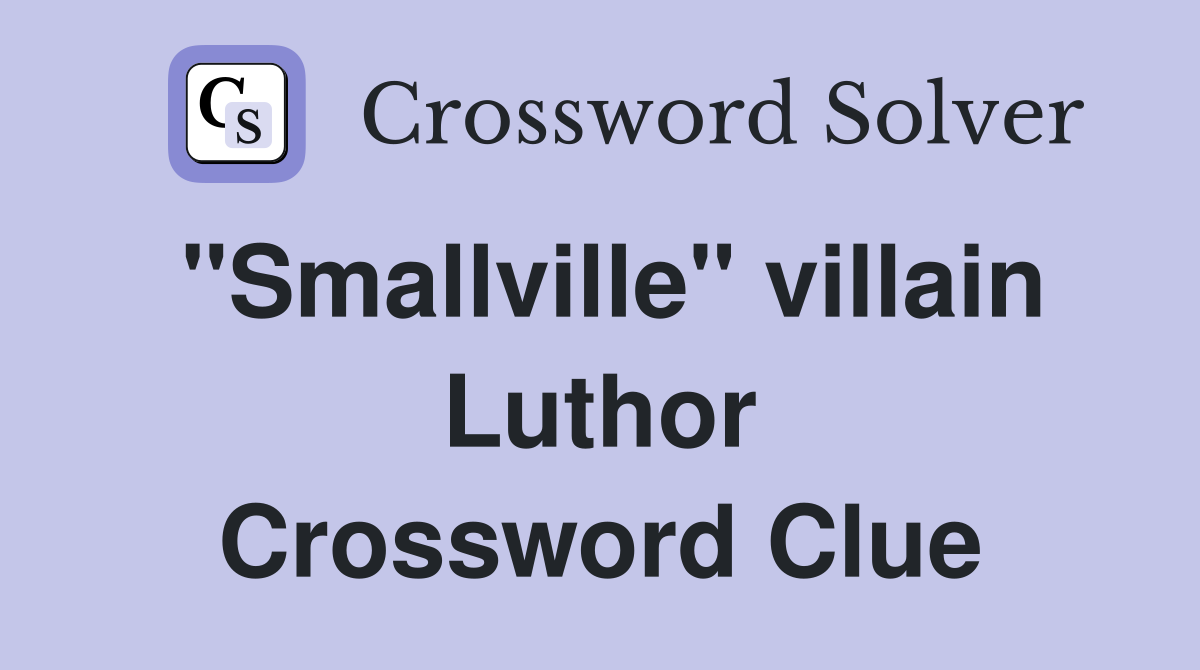 "Smallville" villain Luthor Crossword Clue