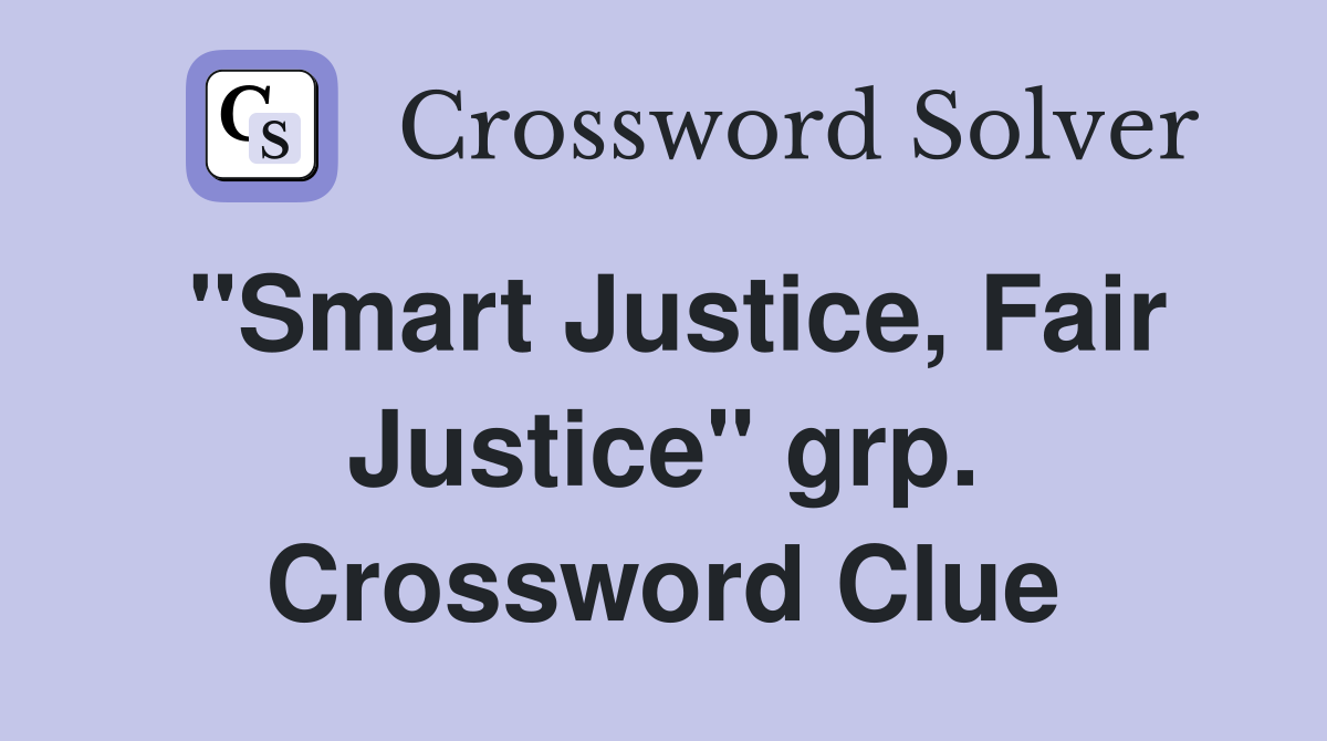 "Smart Justice, Fair Justice" grp. Crossword Clue