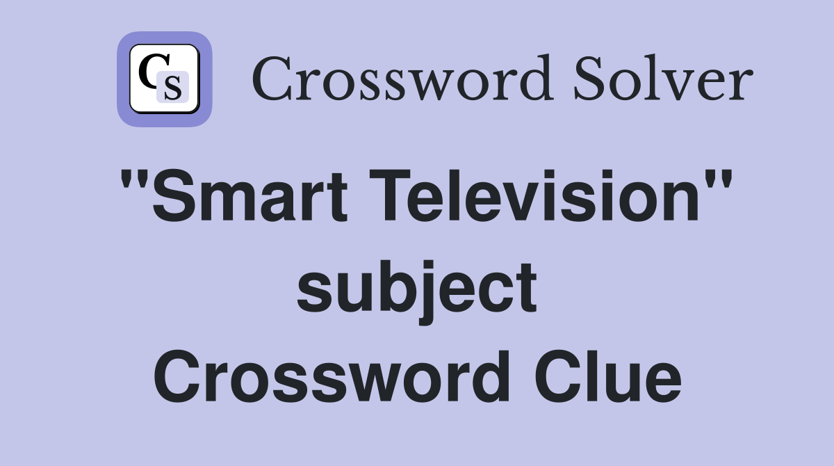 "Smart Television" subject Crossword Clue