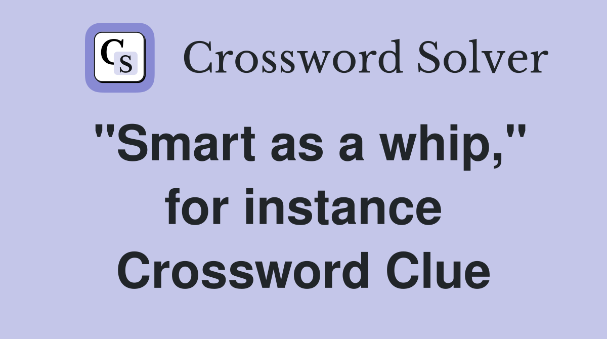 "Smart as a whip," for instance Crossword Clue