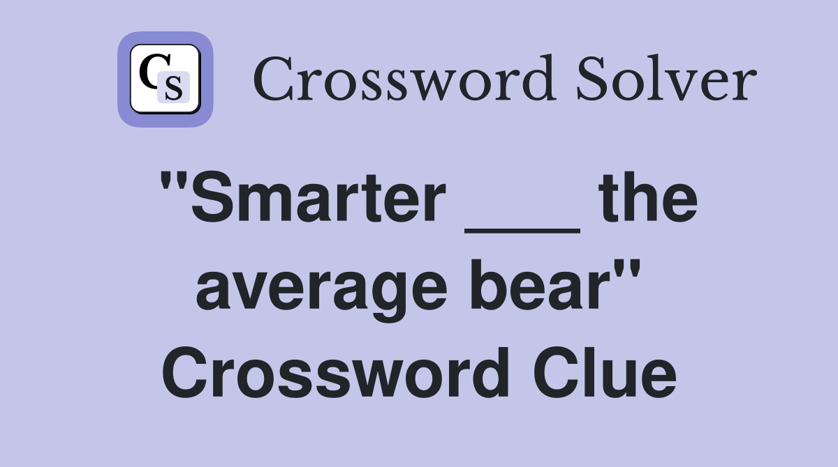 "Smarter ___ the average bear" Crossword Clue