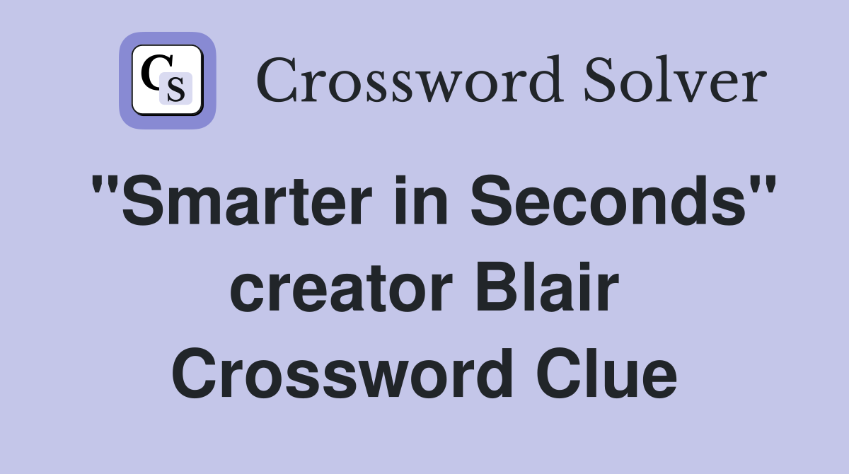 "Smarter in Seconds" creator Blair Crossword Clue