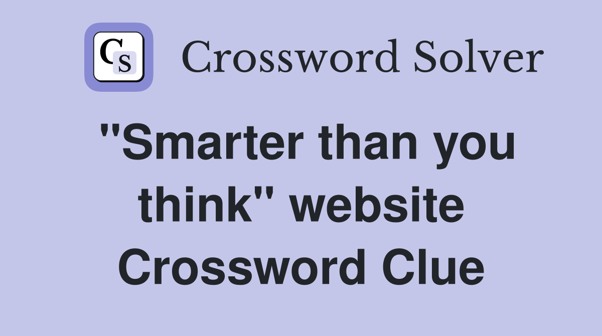 "Smarter than you think" website Crossword Clue
