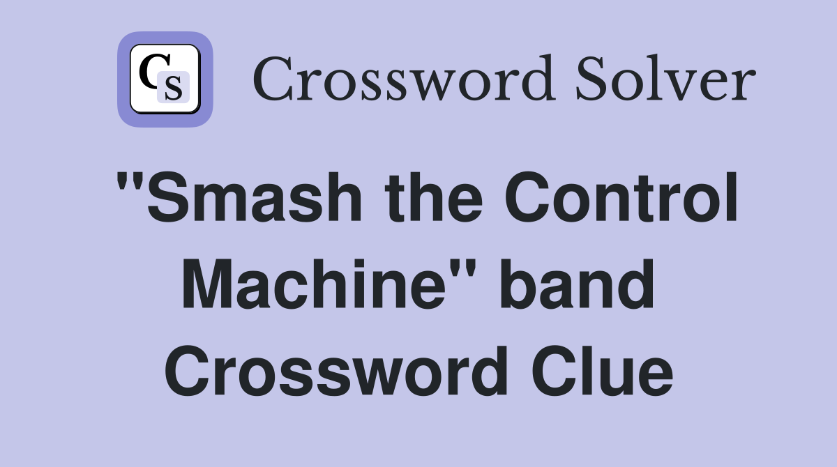 "Smash the Control Machine" band Crossword Clue