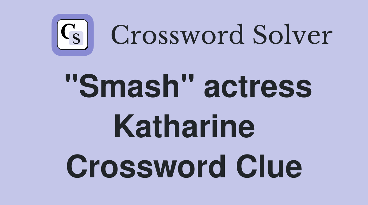 "Smash" actress Katharine Crossword Clue