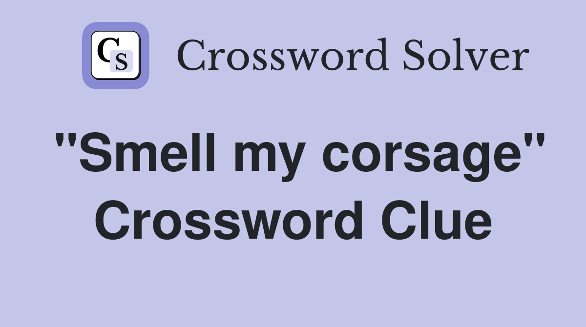 "Smell my corsage" Crossword Clue