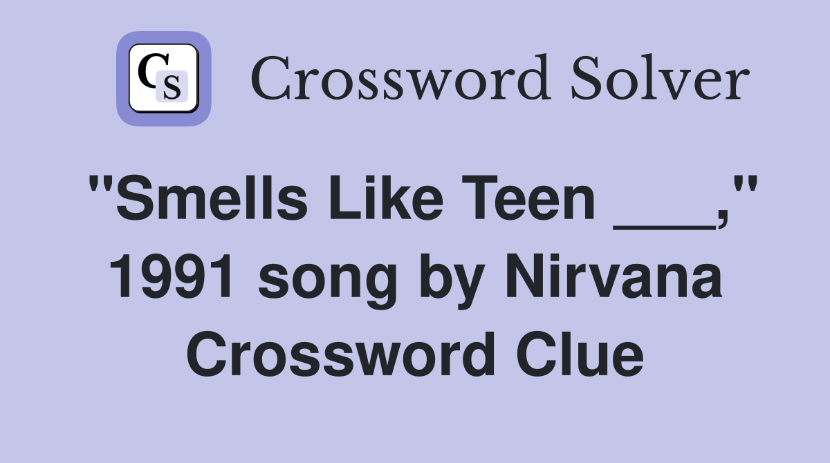 "Smells Like Teen ___," 1991 song by Nirvana Crossword Clue