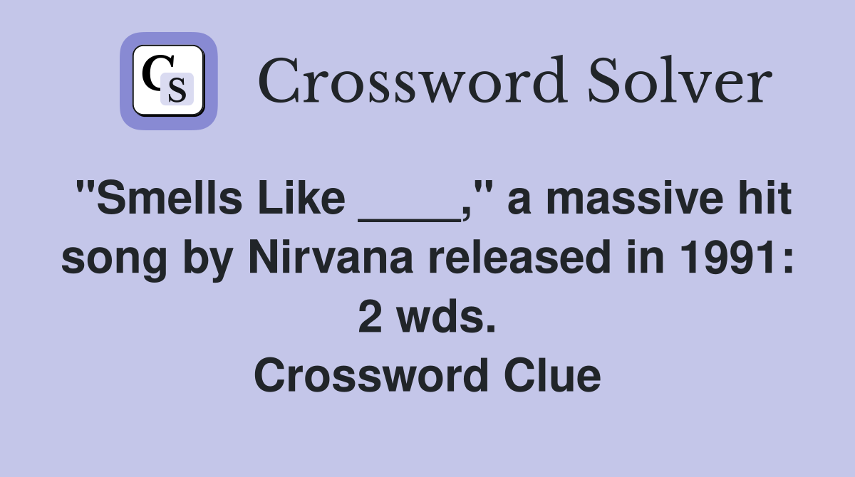 "Smells Like ____," a massive hit song by Nirvana released in 1991: 2 wds. Crossword Clue