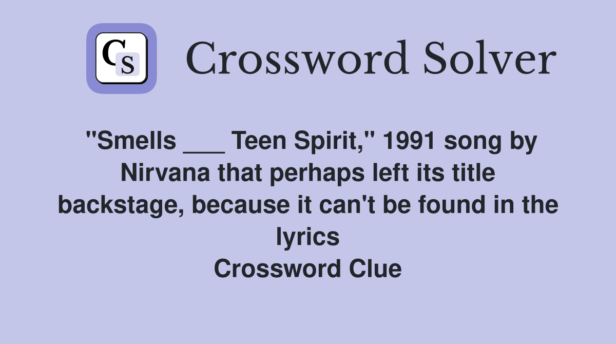 "Smells ___ Teen Spirit," 1991 song by Nirvana that perhaps left its title backstage, because it can't be found in the lyrics Crossword Clue