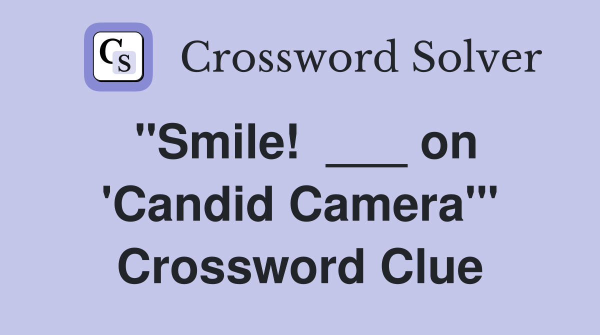 "Smile!  ___ on 'Candid Camera'" Crossword Clue