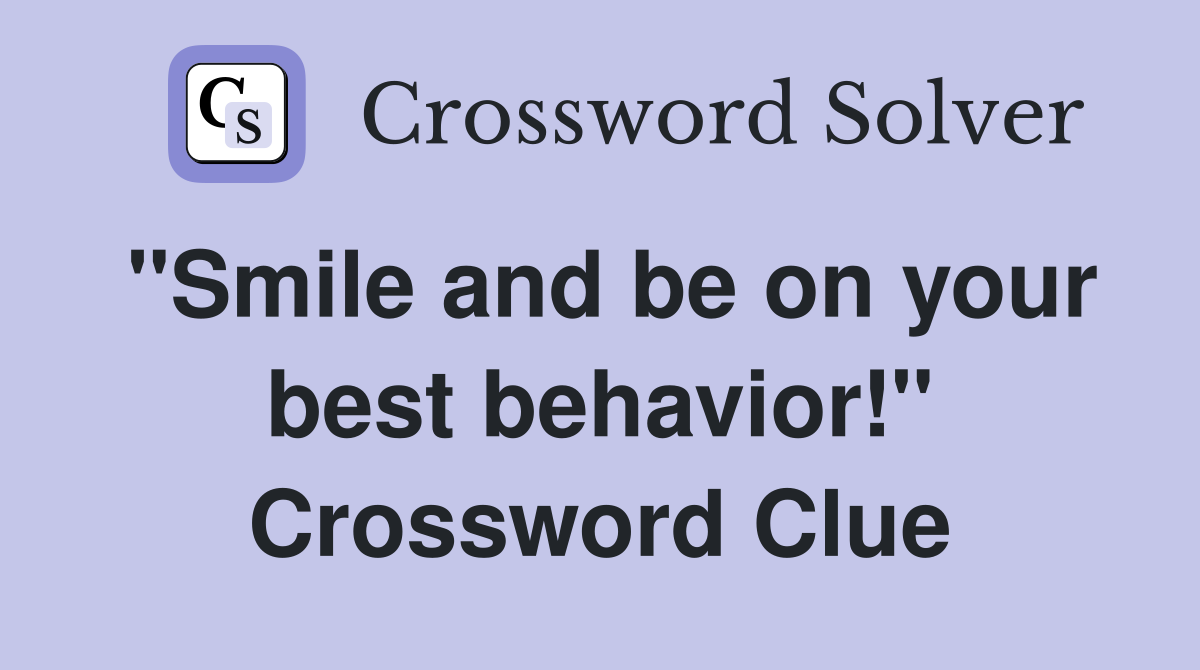 "Smile and be on your best behavior!" Crossword Clue