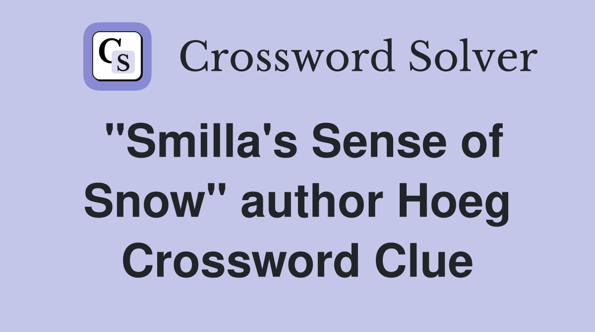 "Smilla's Sense of Snow" author Hoeg Crossword Clue