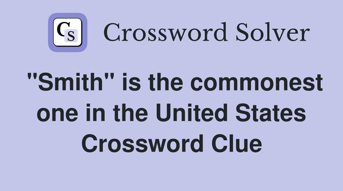 "Smith" is the commonest one in the United States Crossword Clue