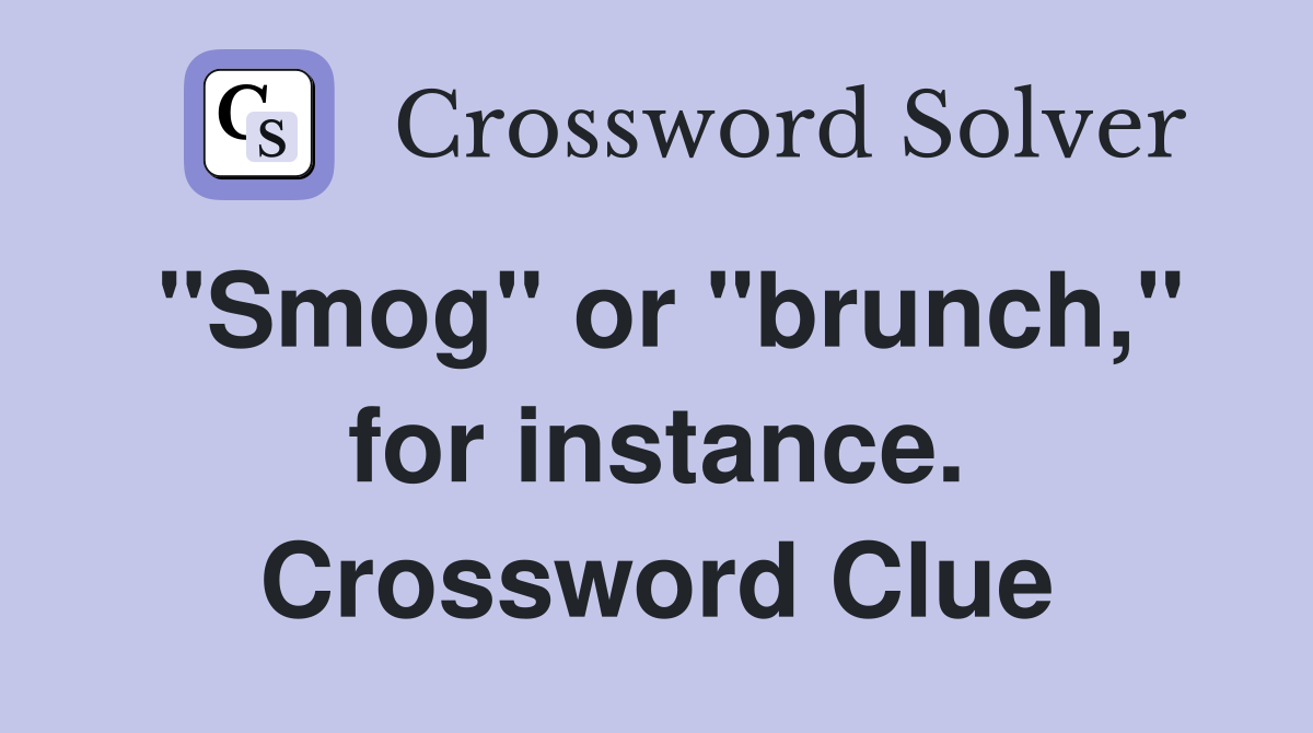 "Smog" or "brunch," for instance. Crossword Clue