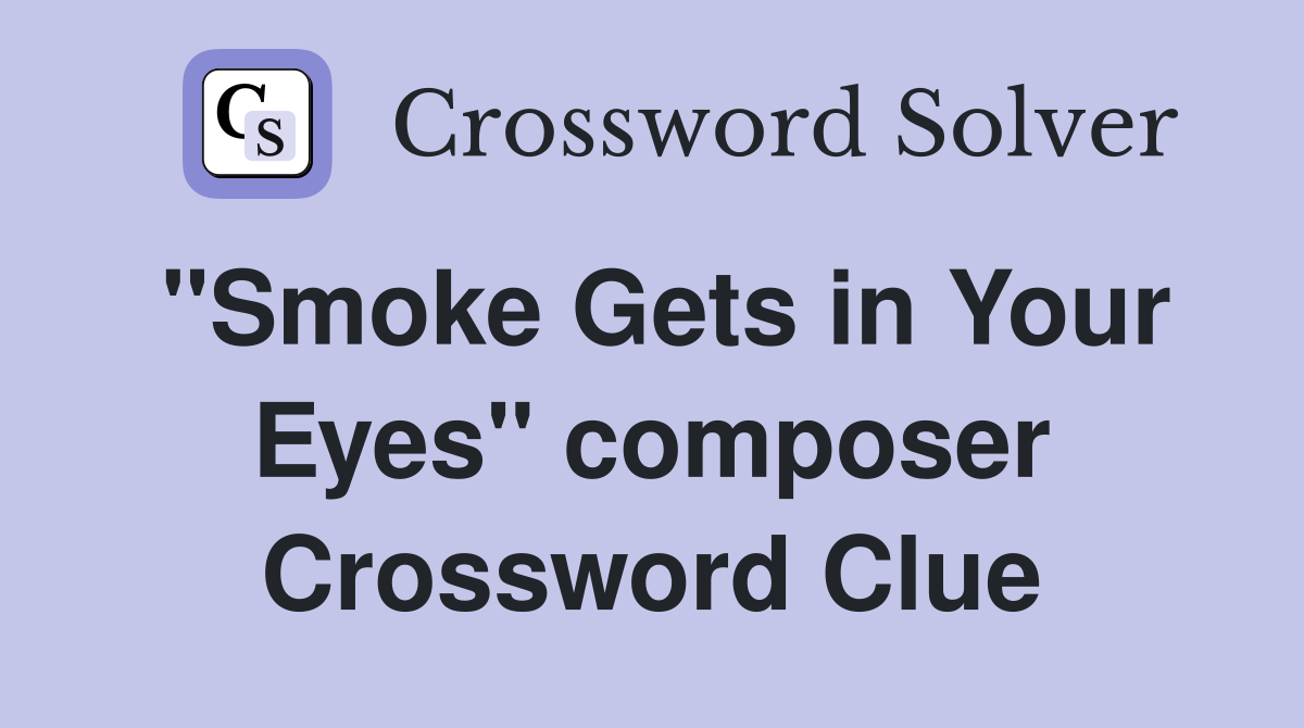 "Smoke Gets in Your Eyes" composer Crossword Clue
