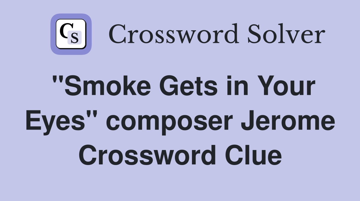 "Smoke Gets in Your Eyes" composer Jerome Crossword Clue