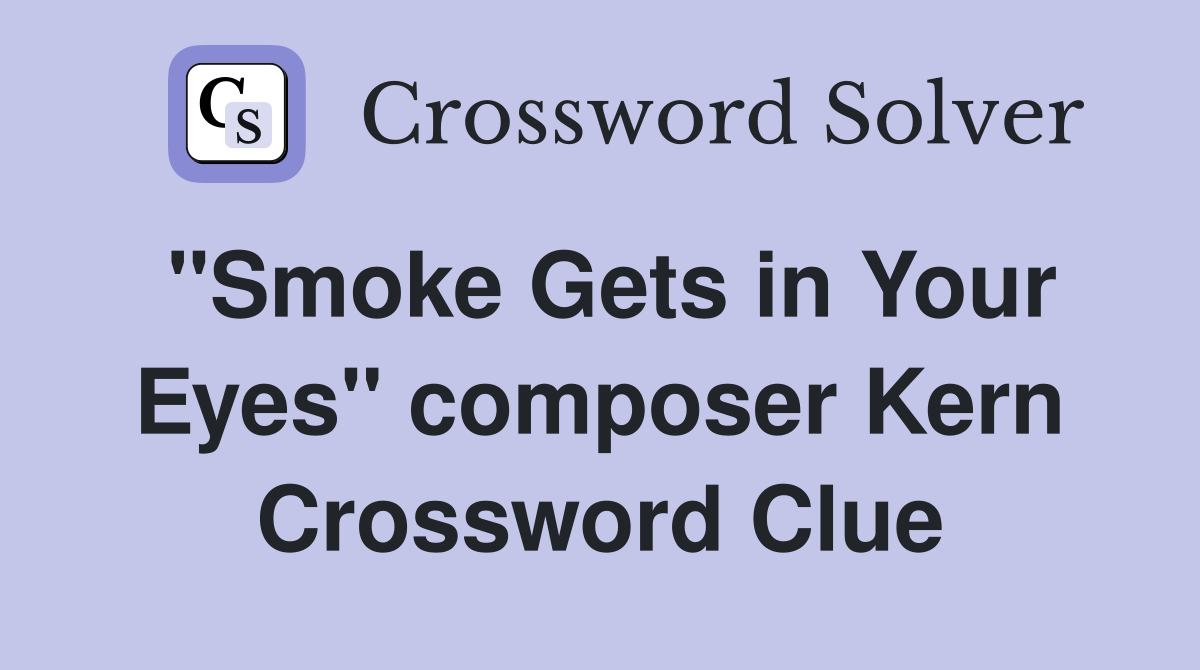 "Smoke Gets in Your Eyes" composer Kern Crossword Clue