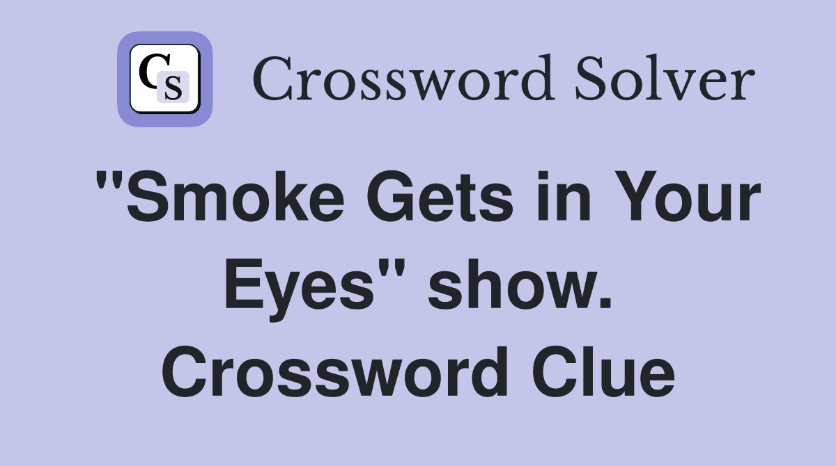 "Smoke Gets in Your Eyes" show. Crossword Clue