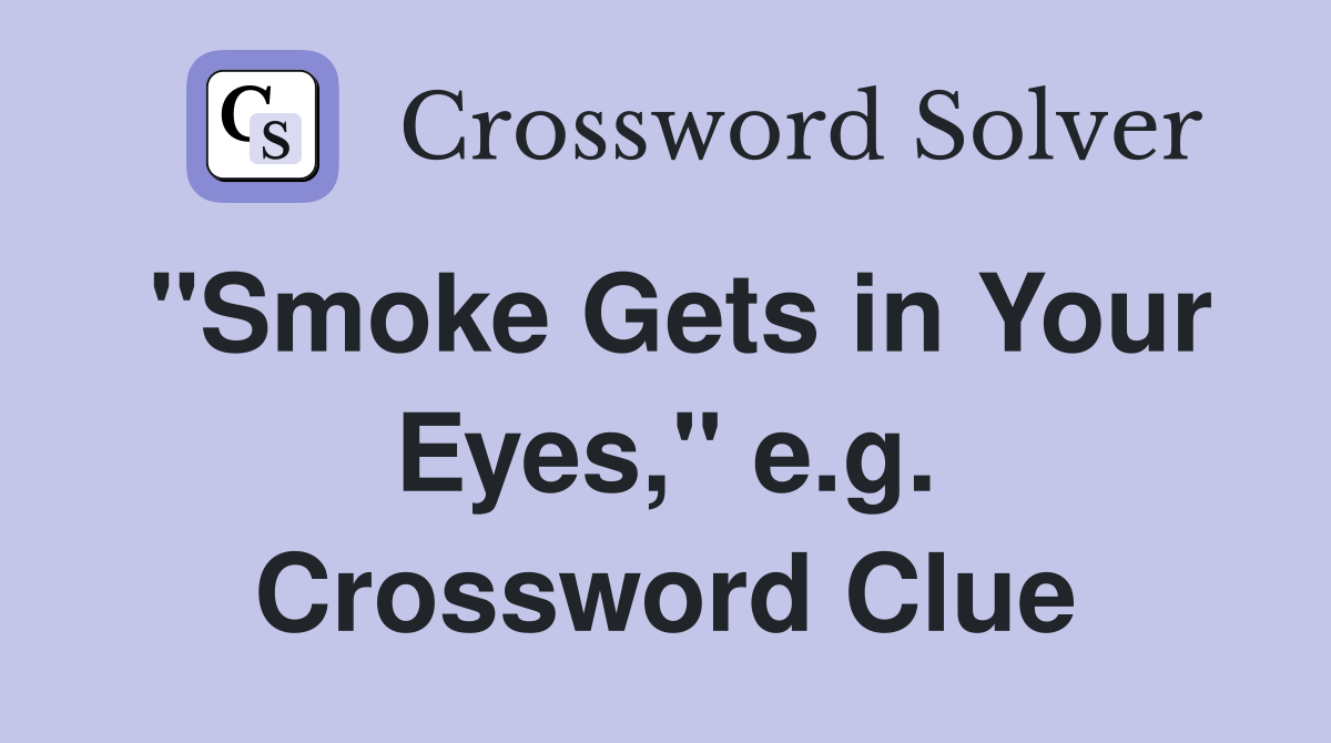 "Smoke Gets in Your Eyes," e.g. Crossword Clue
