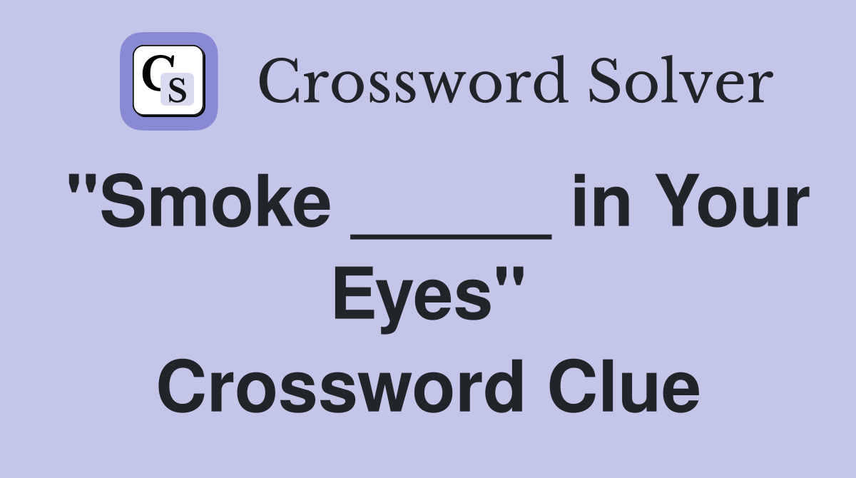 "Smoke _____ in Your Eyes" Crossword Clue