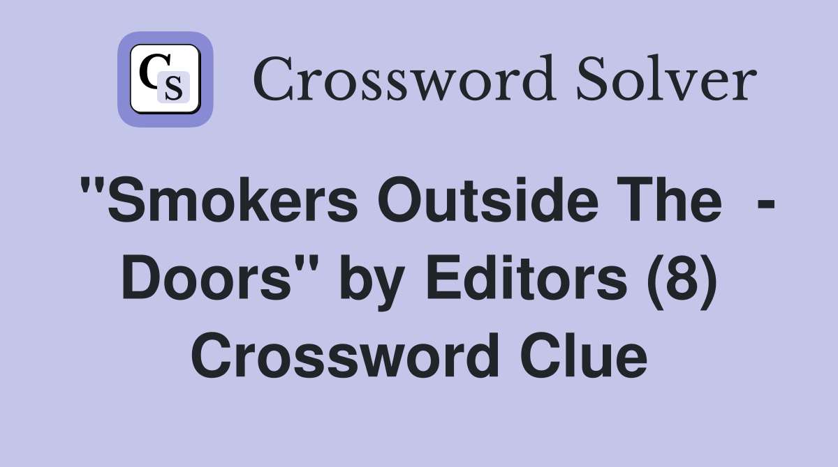 "Smokers Outside The  - Doors" by Editors (8) Crossword Clue
