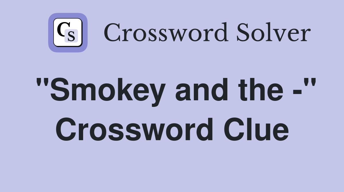 "Smokey and the -" Crossword Clue