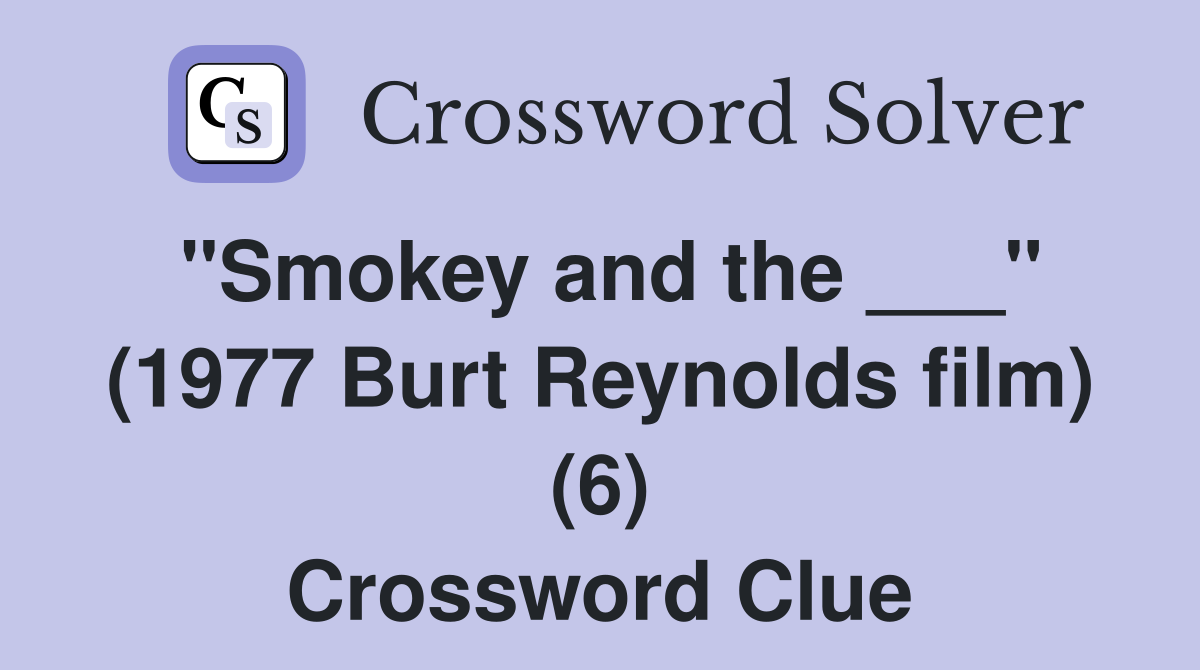 "Smokey and the ___" (1977 Burt Reynolds film) (6) Crossword Clue