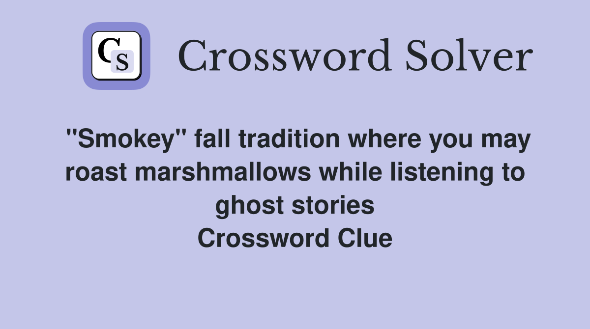 "Smokey" fall tradition where you may roast marshmallows while listening to ghost stories Crossword Clue