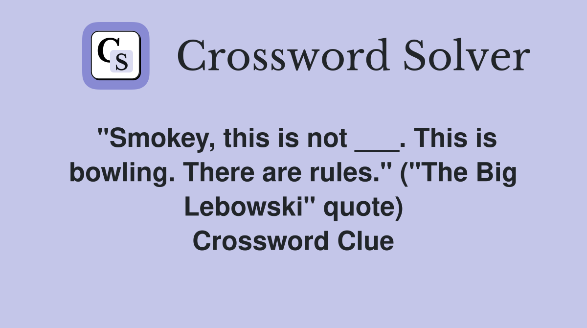 "Smokey, this is not ___. This is bowling. There are rules." ("The Big Lebowski" quote) Crossword Clue