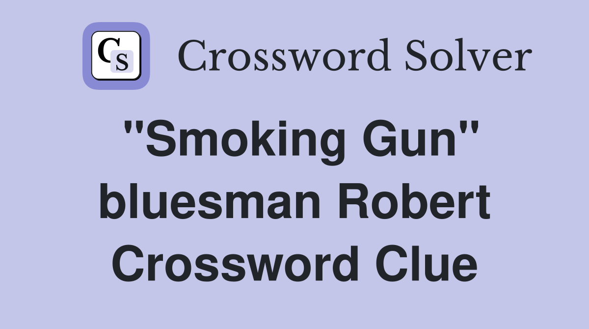 "Smoking Gun" bluesman Robert Crossword Clue