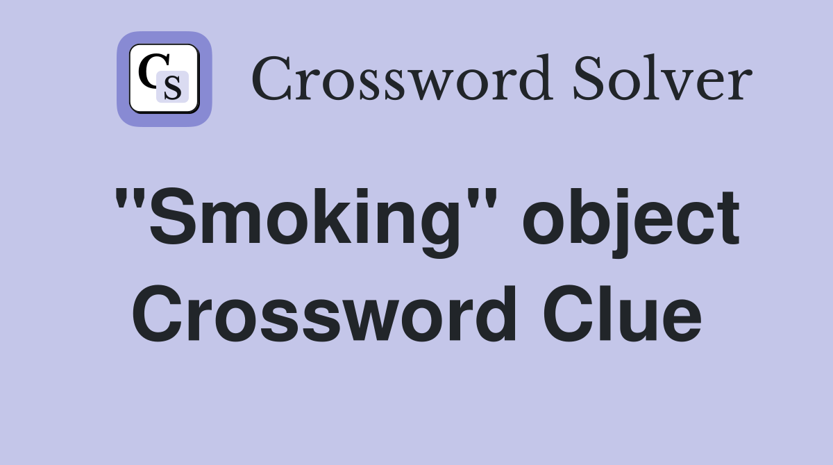 "Smoking" object Crossword Clue