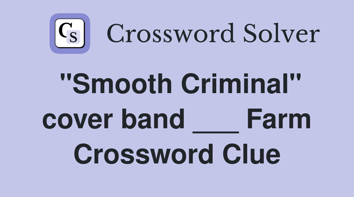 "Smooth Criminal" cover band ___ Farm Crossword Clue