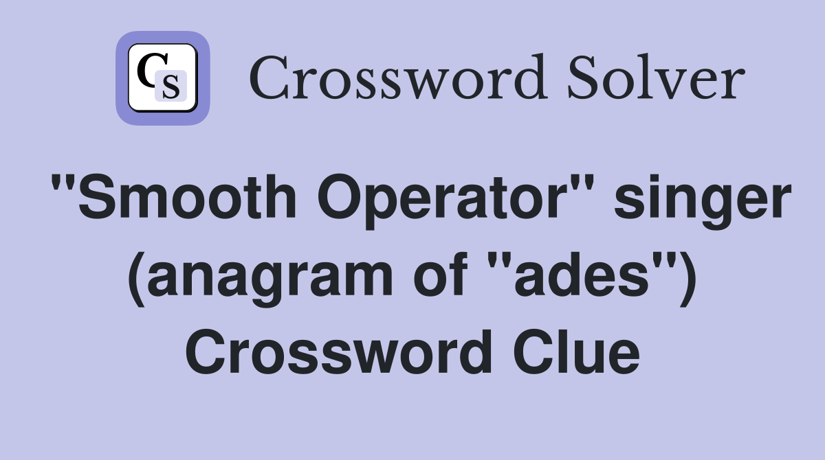 "Smooth Operator" singer (anagram of "ades") Crossword Clue