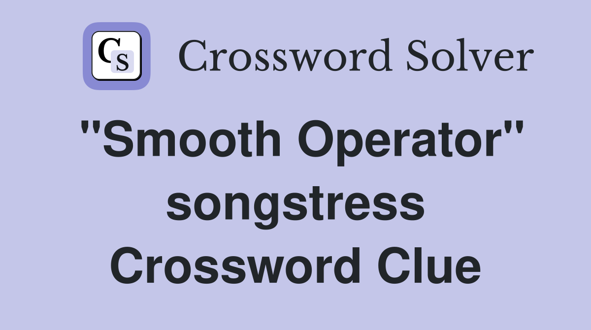 "Smooth Operator" songstress Crossword Clue