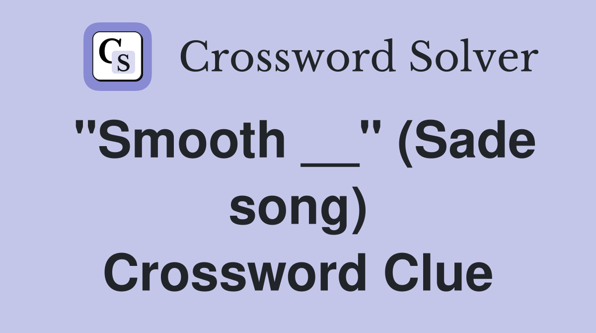 "Smooth __" (Sade song) Crossword Clue