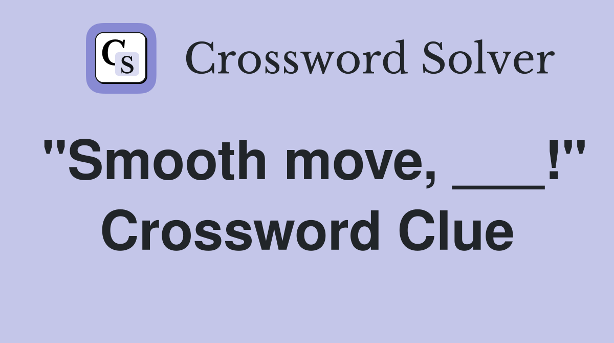 "Smooth move, ___!" Crossword Clue