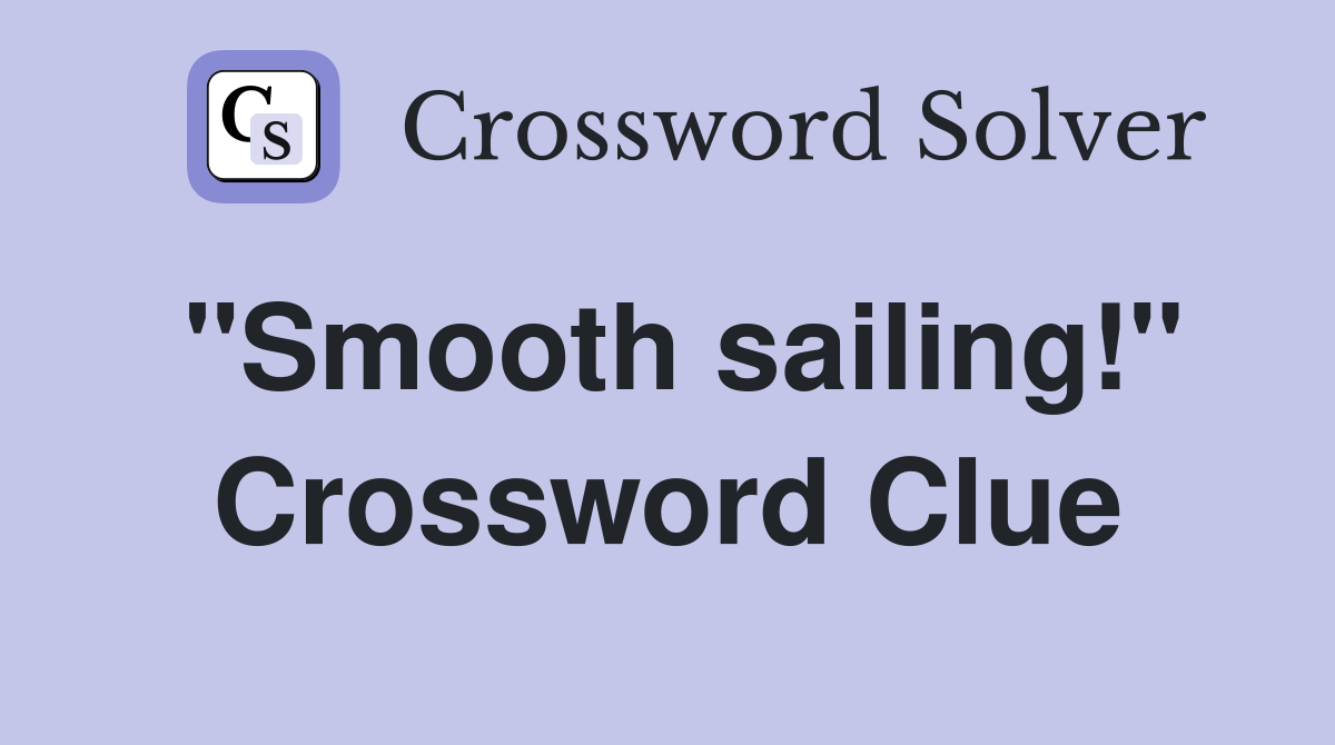"Smooth sailing!" Crossword Clue