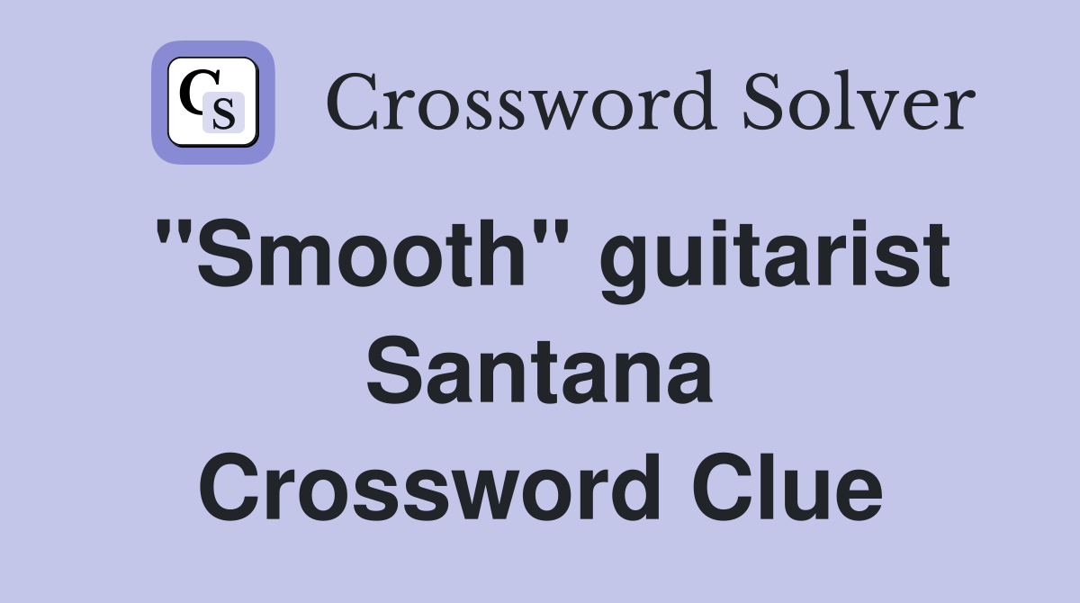 "Smooth" guitarist Santana Crossword Clue