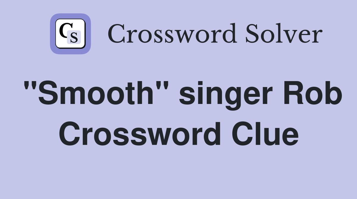"Smooth" singer Rob Crossword Clue