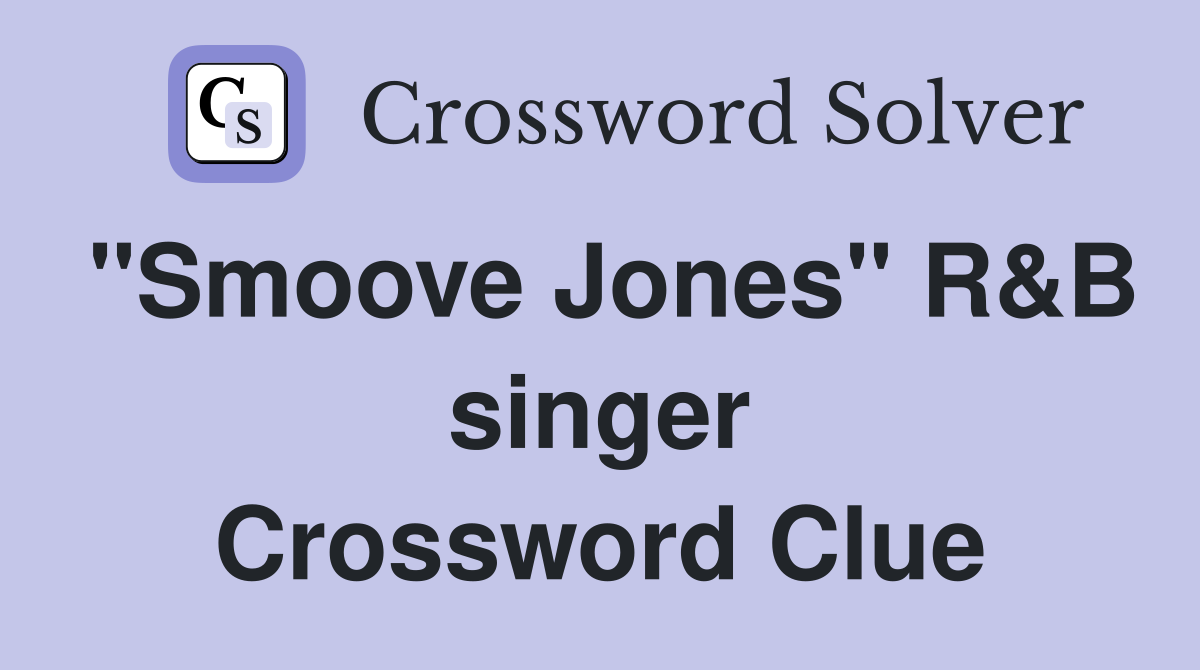 "Smoove Jones" R&B singer Crossword Clue