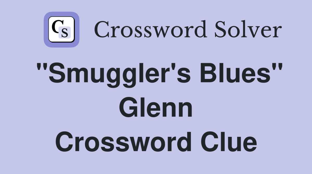 "Smuggler's Blues" Glenn Crossword Clue
