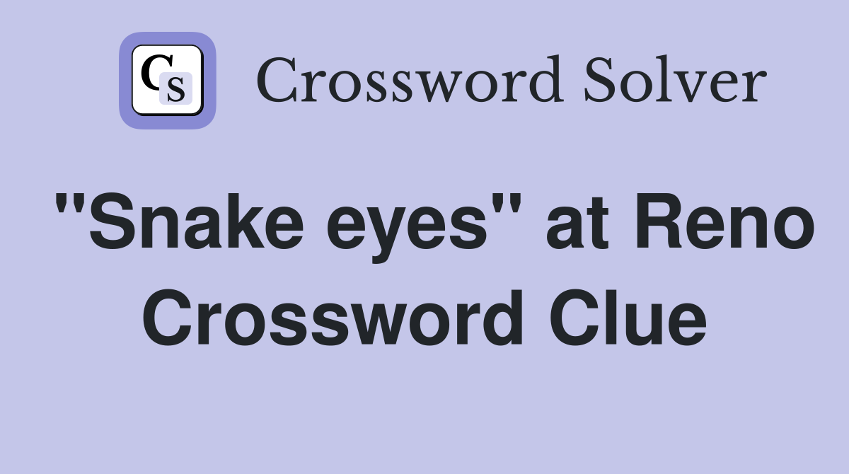 "Snake eyes" at Reno Crossword Clue