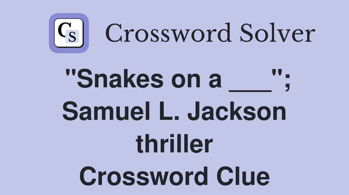 "Snakes on a ___"; Samuel L. Jackson thriller Crossword Clue