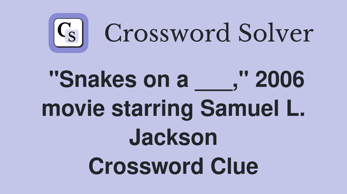"Snakes on a ___," 2006 movie starring Samuel L. Jackson Crossword Clue