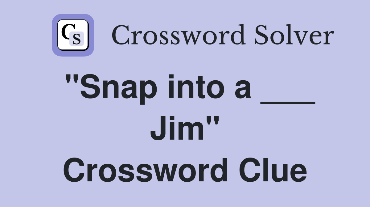 "Snap into a ___ Jim" Crossword Clue