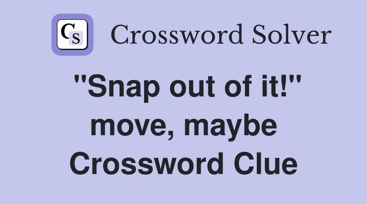 "Snap out of it!" move, maybe Crossword Clue