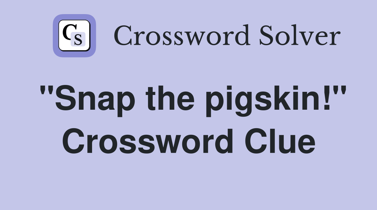 "Snap the pigskin!" Crossword Clue