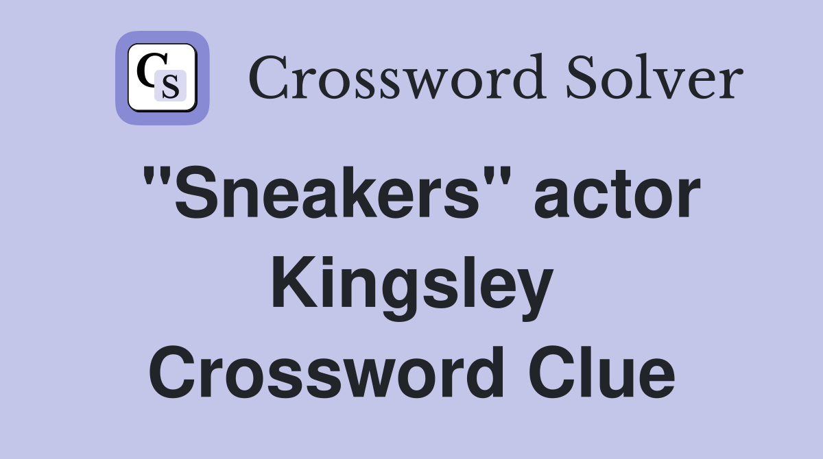 "Sneakers" actor Kingsley Crossword Clue