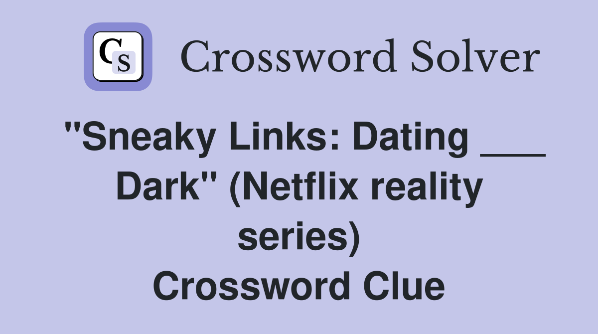 "Sneaky Links: Dating ___ Dark" (Netflix reality series) Crossword Clue
